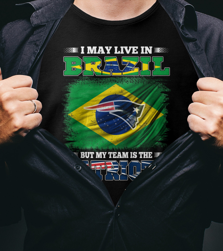 I May Live In Brazil But My Team Is The Patriots T-Shirt