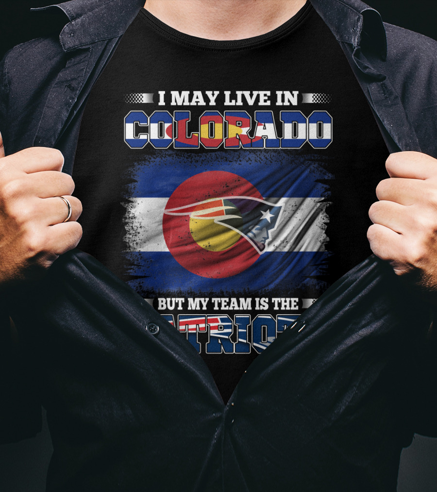 I May Live In Colorado But My Team Is The Patriots With Combined Colorado Flag And Patriots T-Shirt