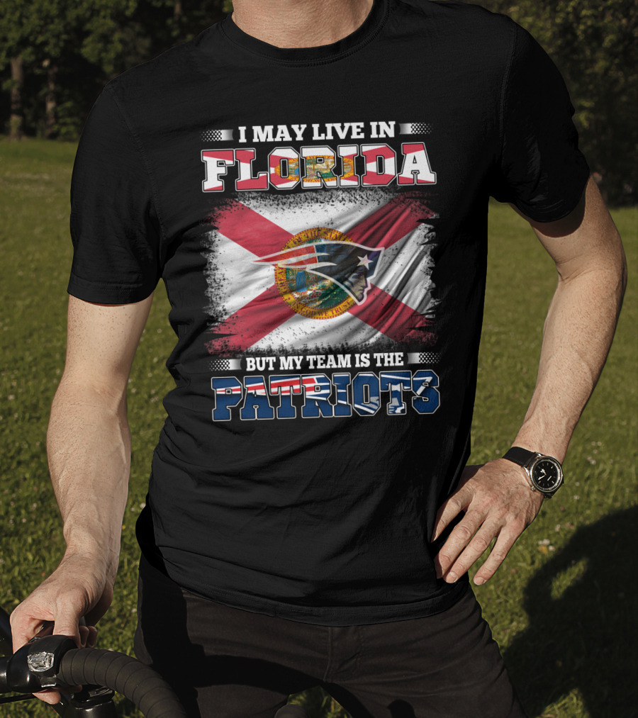 I May Live In Florida But My Team Is The Patriots T-Shirt