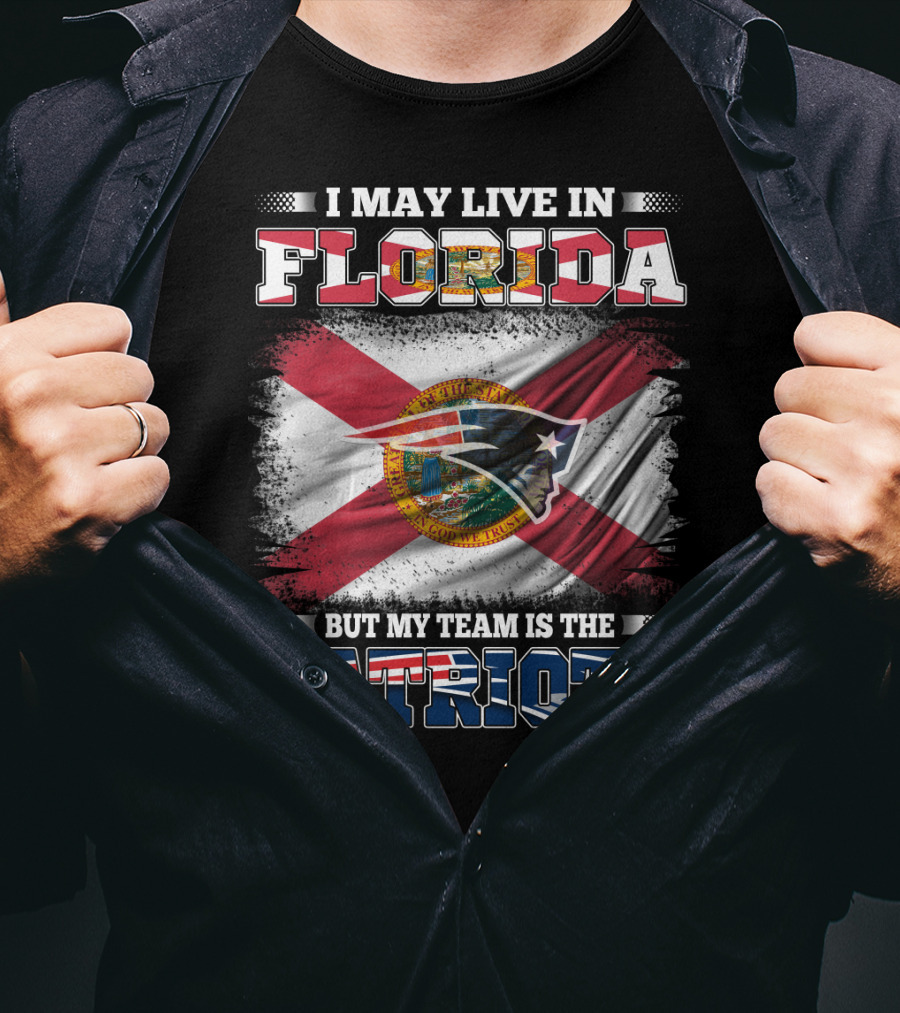 I May Live In Florida But My Team Is The Patriots T-Shirt