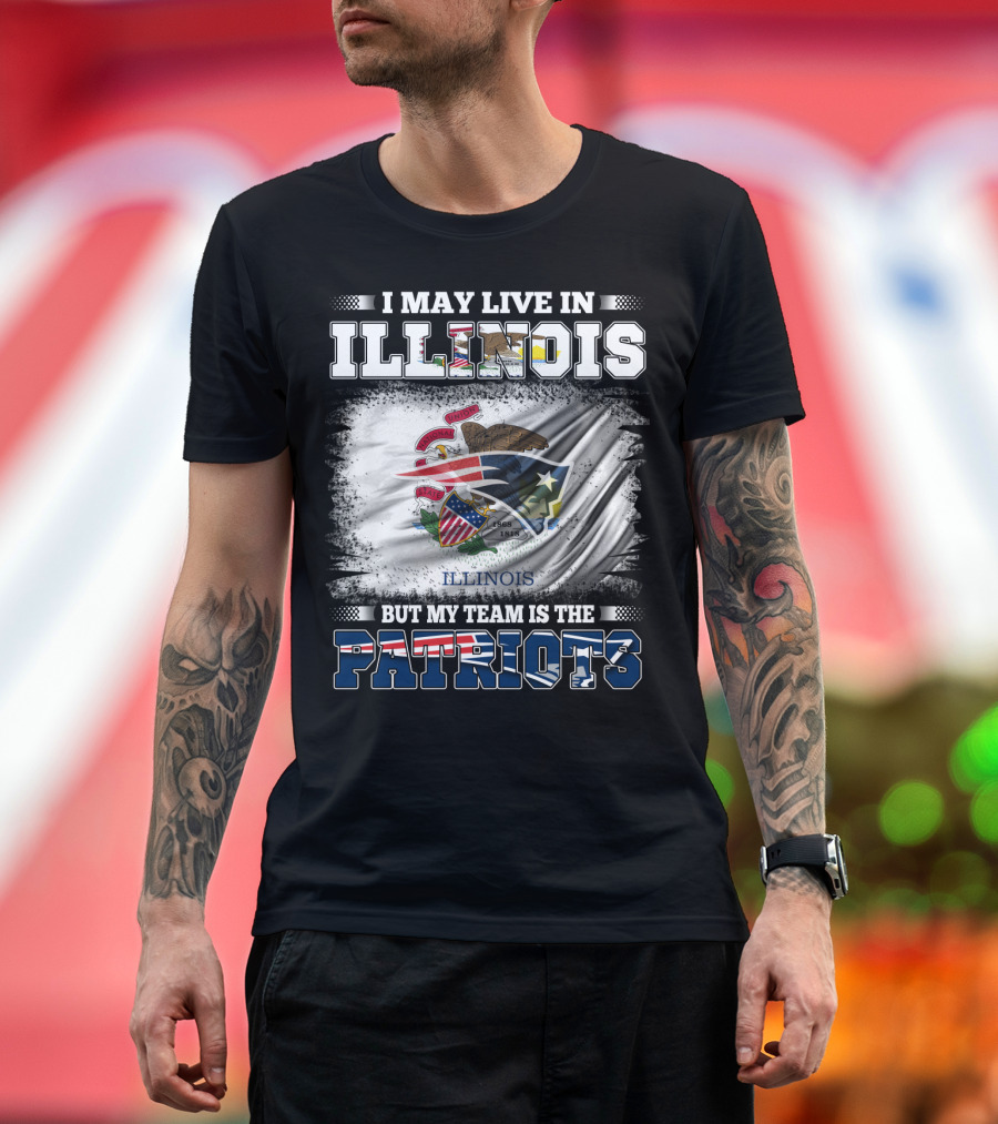 I May Live in Illinois But My Team Is the Patriots Illinois Flag T-Shirt