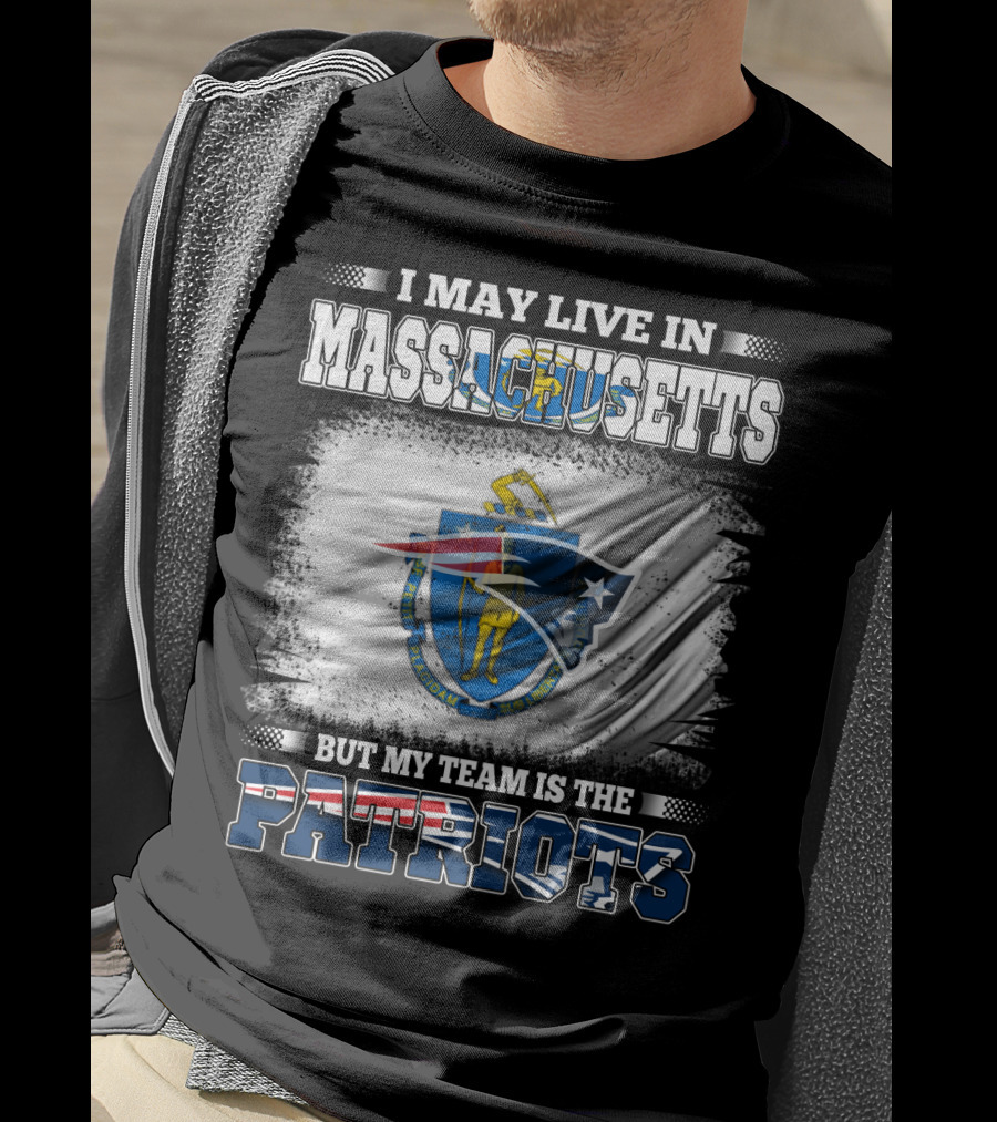 I May Live In Massachusetts But My Team Is The Patriots T-Shirt