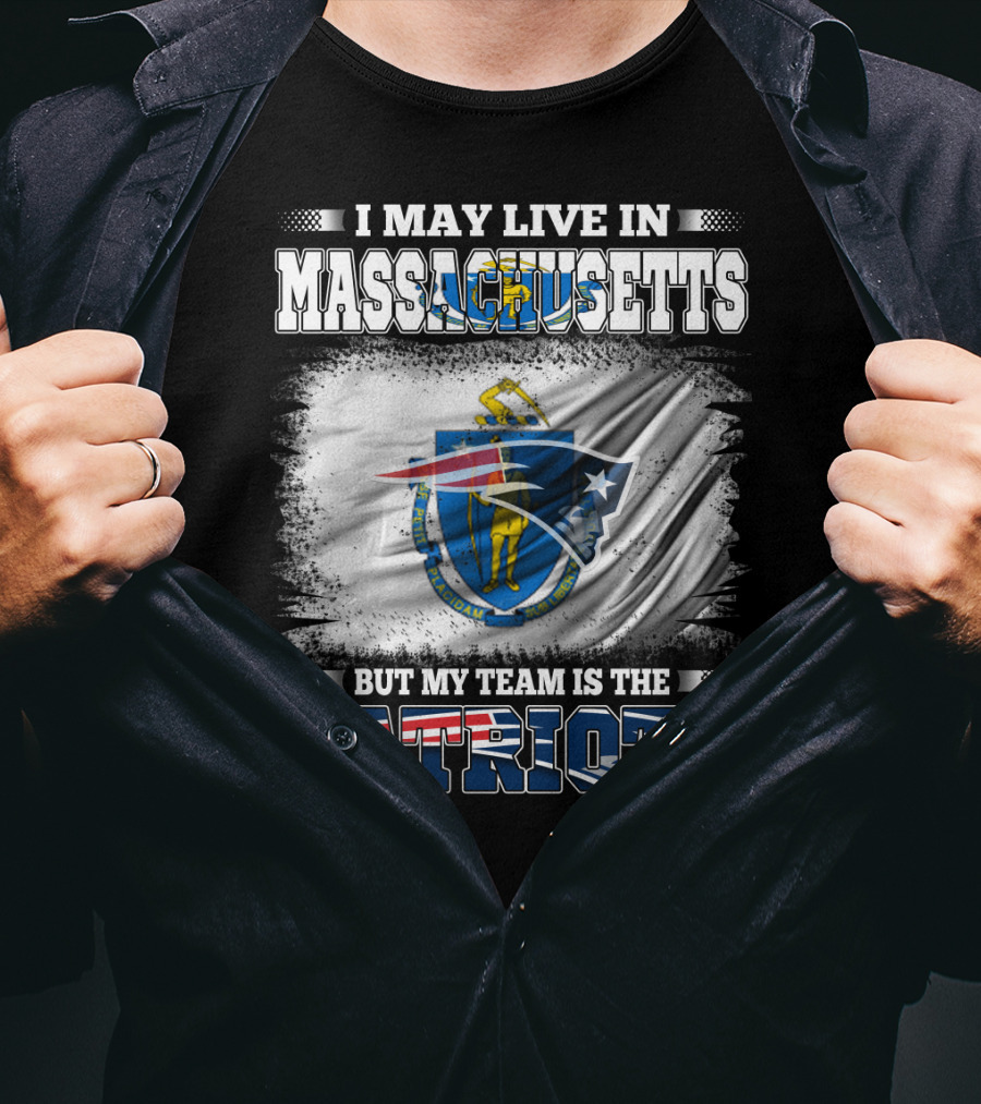 I May Live In Massachusetts But My Team Is The Patriots T-Shirt
