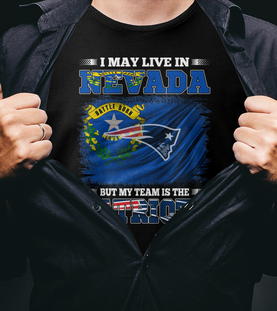 I May Live In Nevada But My Team Is The Patriots Battle Born Flag T-Shirt