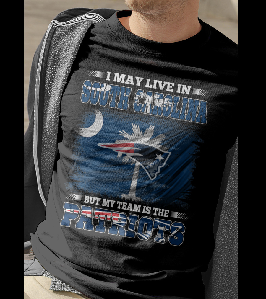 I May Live In South Carolina But My Team Is The Patriots T-Shirt