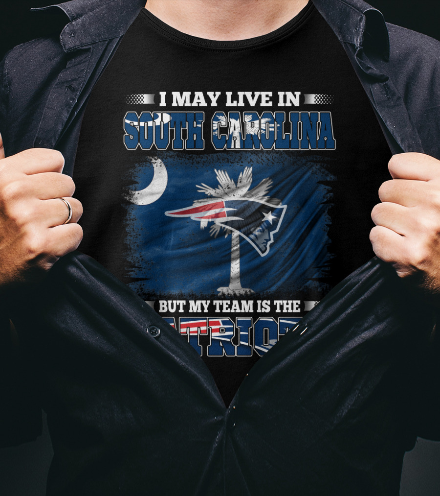 I May Live In South Carolina But My Team Is The Patriots T-Shirt