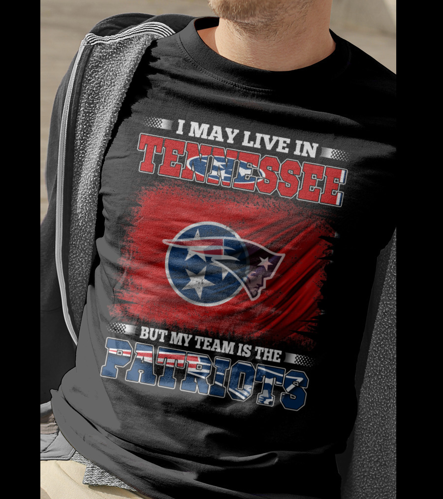 I May Live In Tennessee But My Team Is The Patriots T-Shirt
