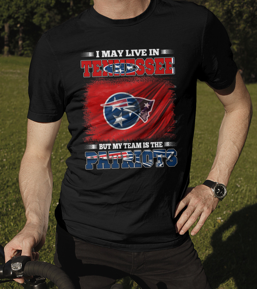I May Live In Tennessee But My Team Is The Patriots T-Shirt