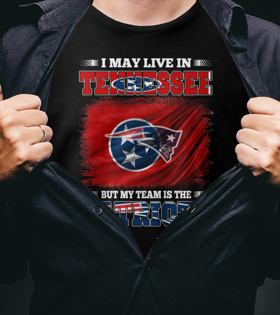I May Live In Tennessee But My Team Is The Patriots T-Shirt