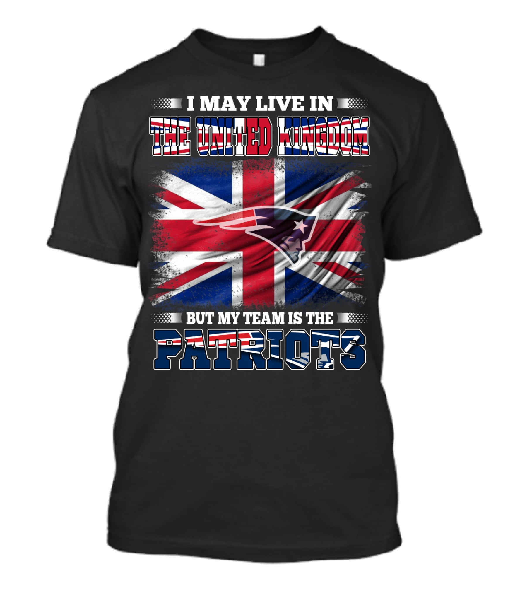 I May Live In The United Kingdom But My Team Is The Patriots T-Shirt