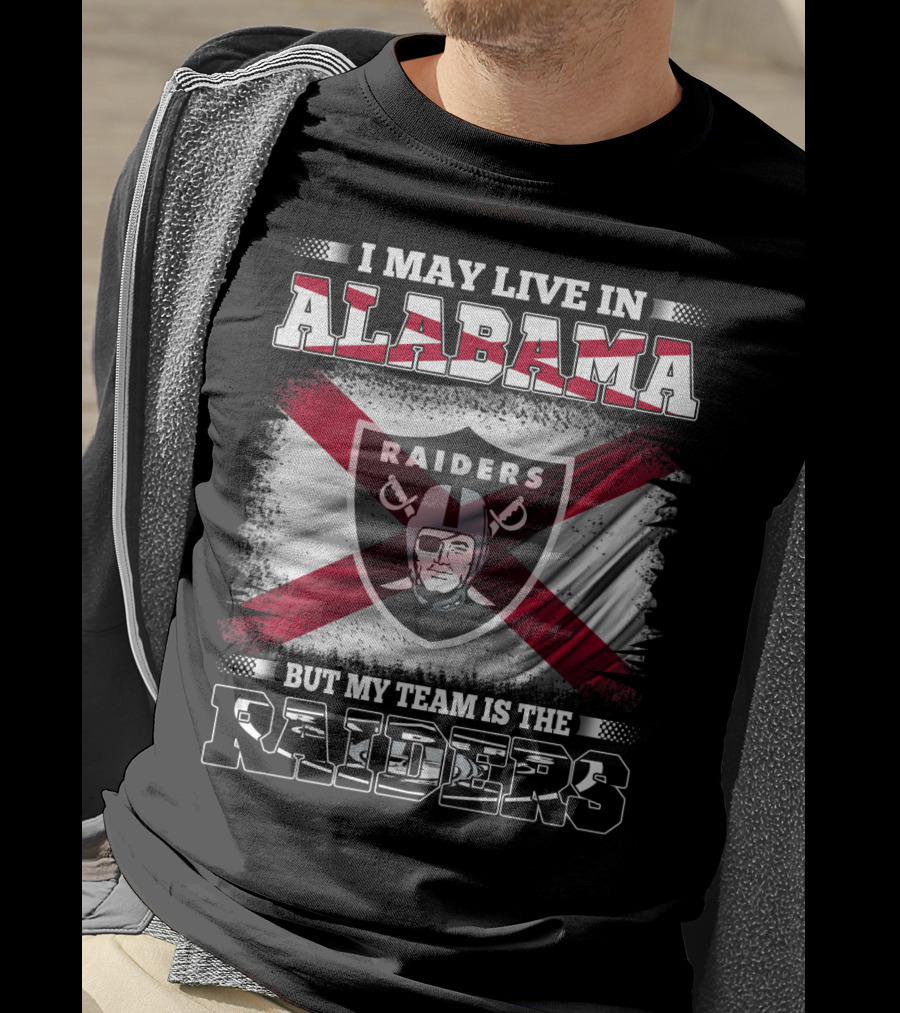 I May Live In Alabama But My Team Is The Raiders T-Shirt