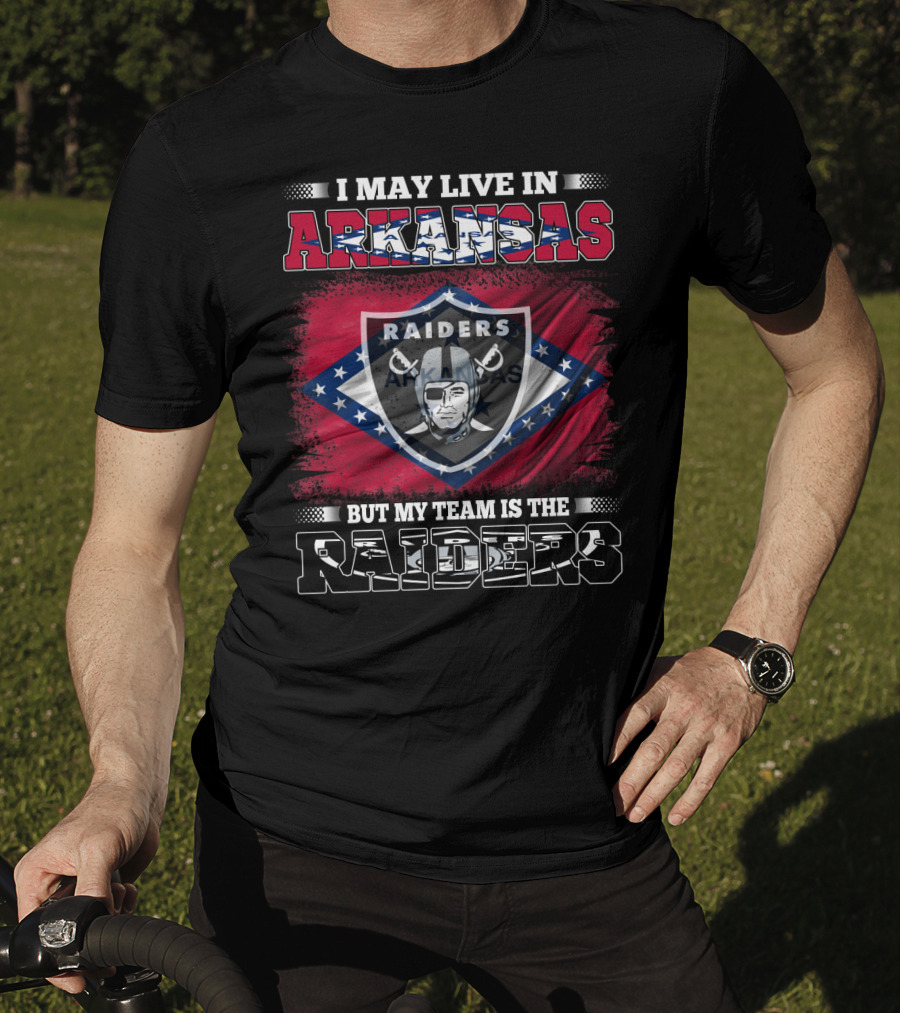 I May Live In Arkansas But My Team Is The Raiders T-Shirt