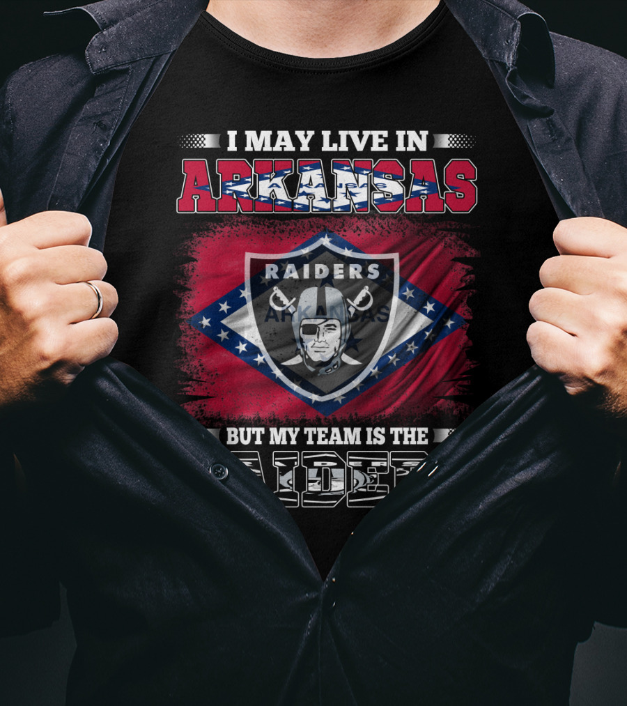 I May Live In Arkansas But My Team Is The Raiders T-Shirt