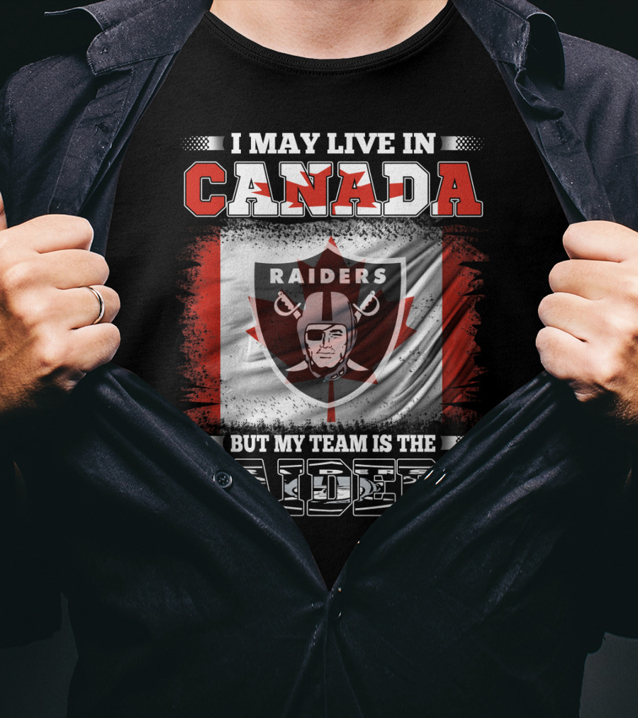 I May Live In Canada But My Team Is The Raiders T-Shirt