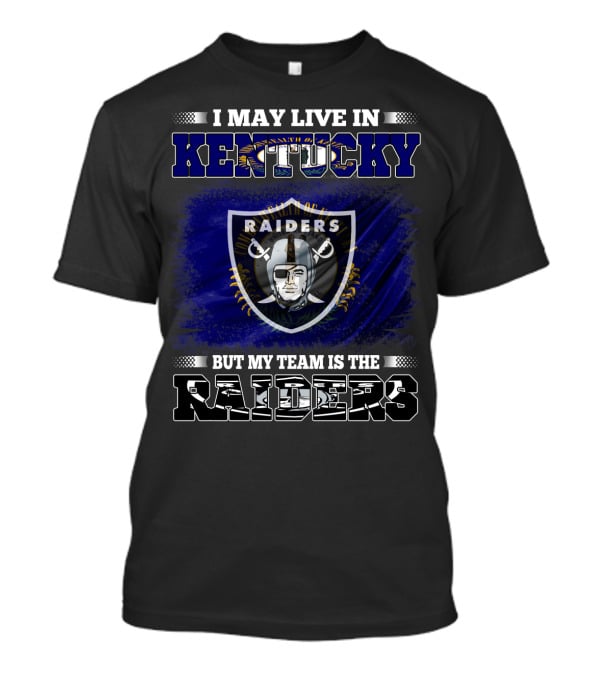 I May Live In Kentucky But My Team Is The Raiders T-Shirt
