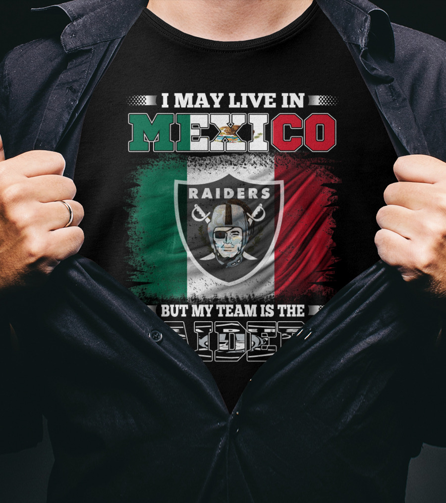 I May Live In Mexico But My Team Is The Raiders Black Shirt Mexican Flag Background T-Shirt