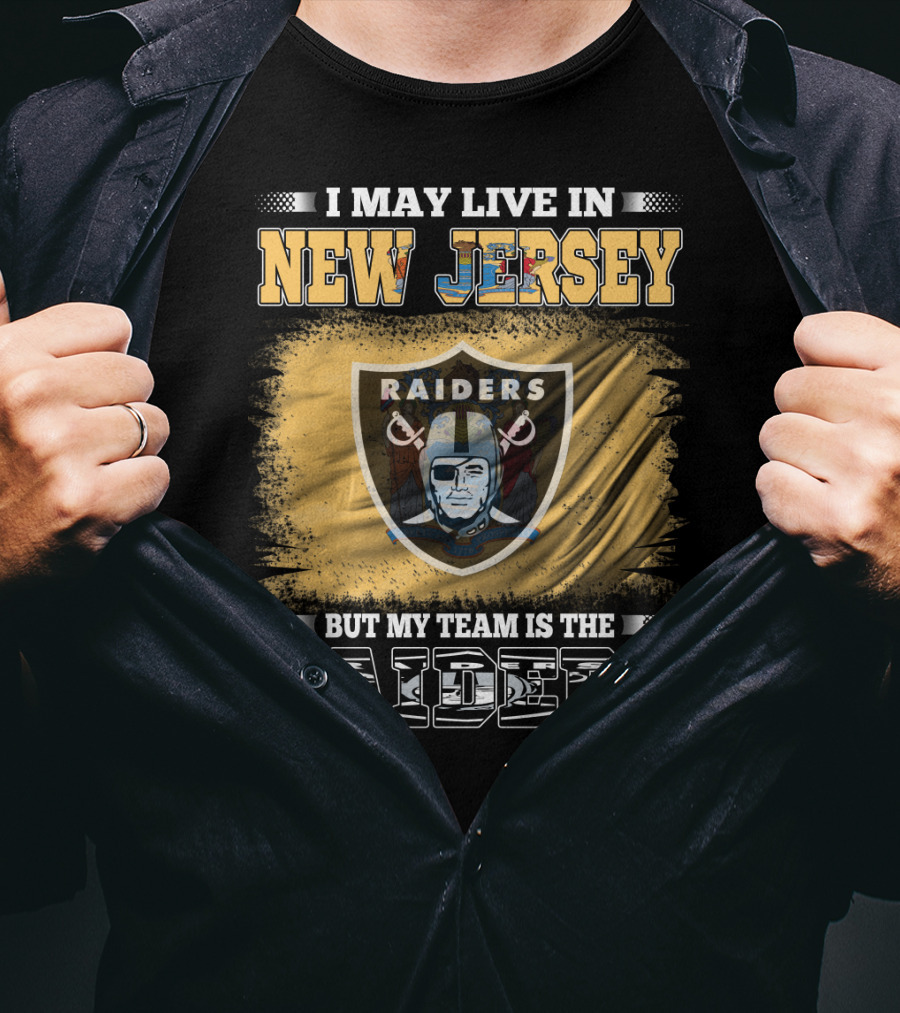 I May Live In New Jersey But My Team Is The Raiders T-Shirt