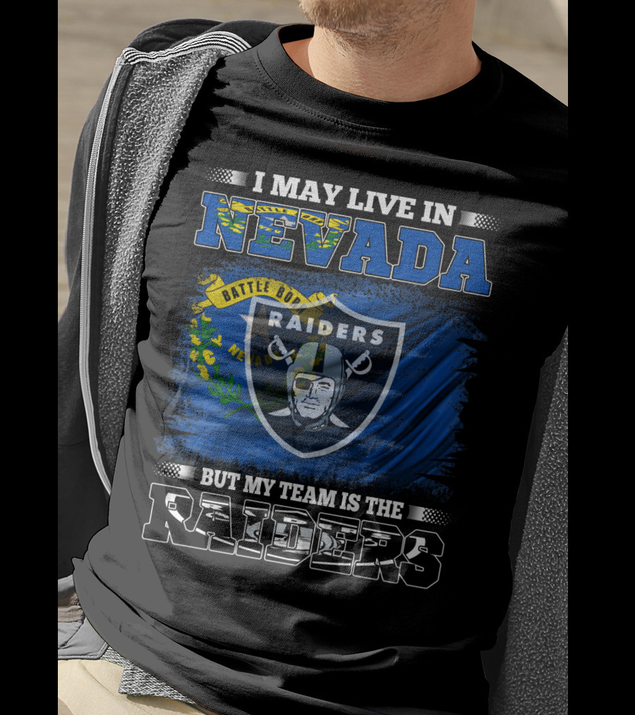 I May Live In Nevada Battle Born But My Team Is The Raiders T-Shirt