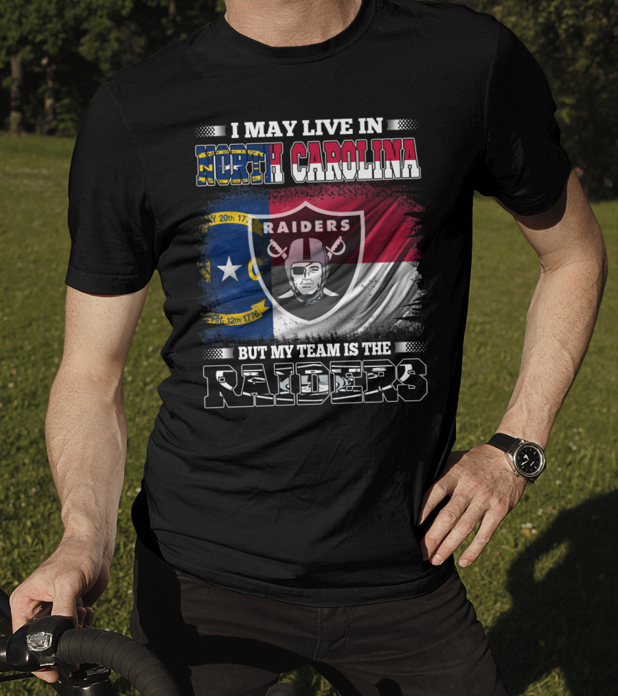 I May Live In North Carolina But My Team Is The Raiders Flag Raiders Shield T-Shirt