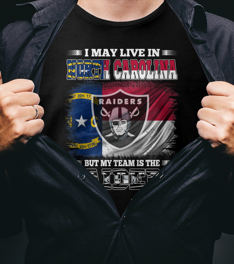 I May Live In North Carolina But My Team Is The Raiders Flag Raiders Shield T-Shirt