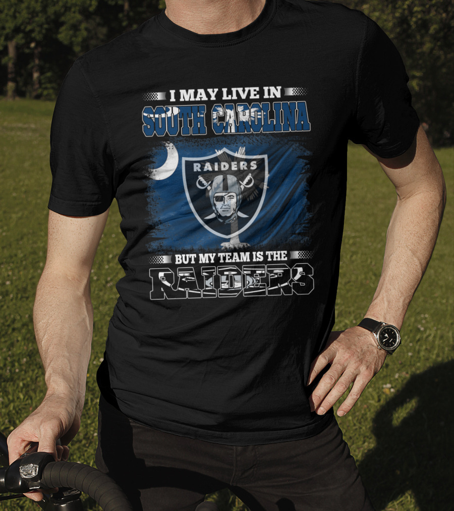 I May Live In South Carolina Raiders Flag And Shield But My Team Is The Raiders T-Shirt
