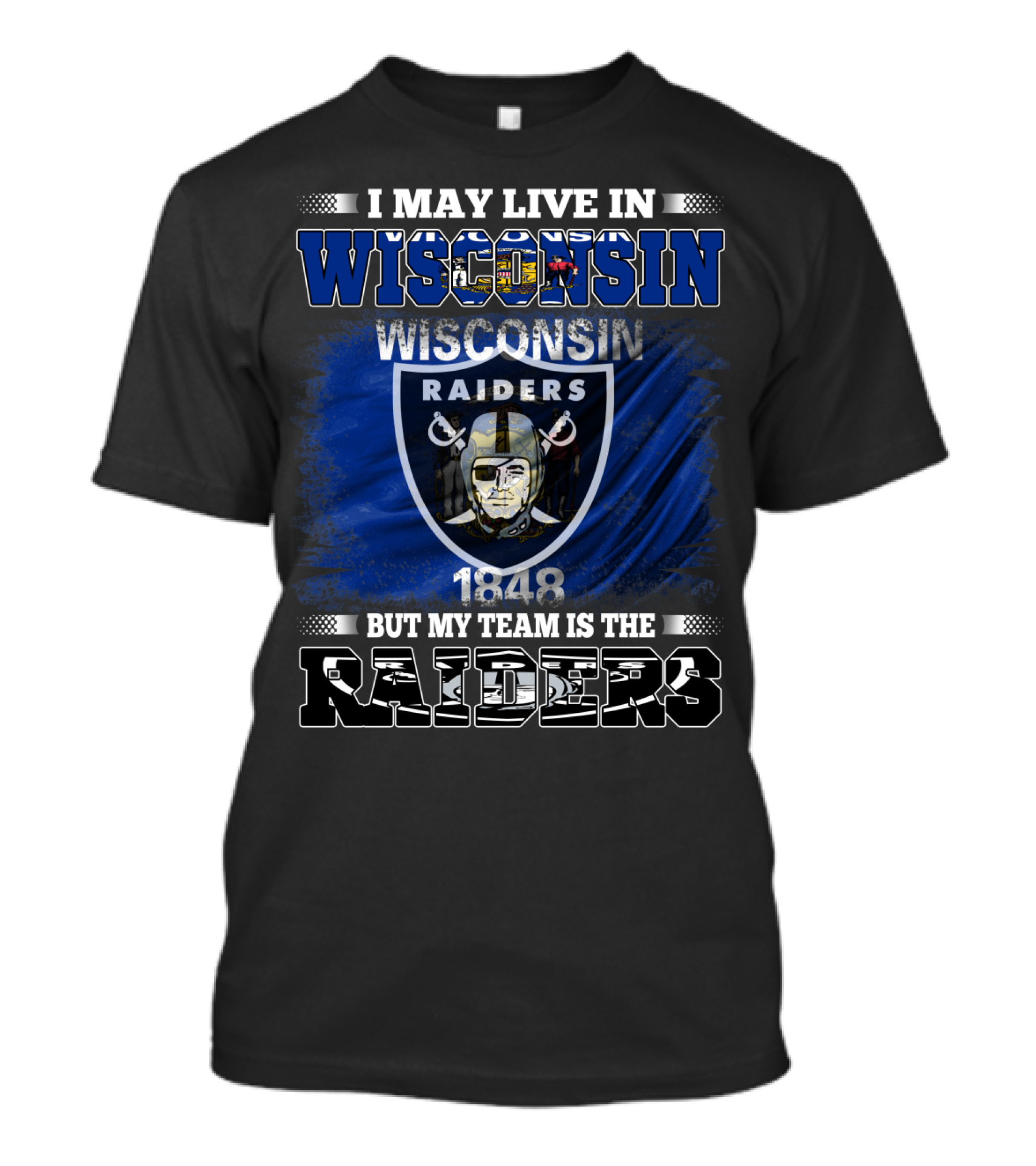 I May Live In Wisconsin 1848 Wisconsin Raiders But My Team Is The Raiders T-Shirt