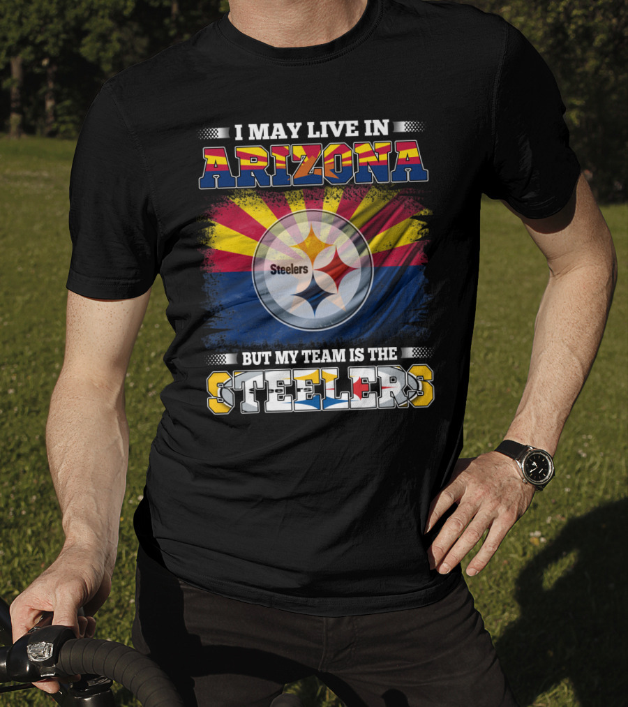 I May Live In Arizona But My Team Is The Steelers T-Shirt