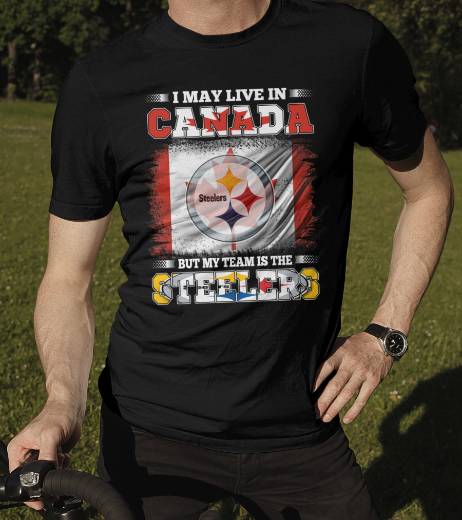 Canada Steelers Fan Pride I May Live In Canada But My Team Is The Steelers T-Shirt