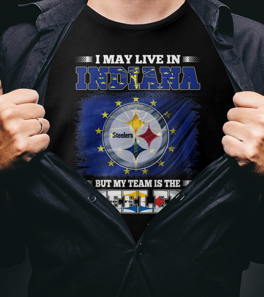 I May Live In Indiana But My Team Is The Steelers T-Shirt