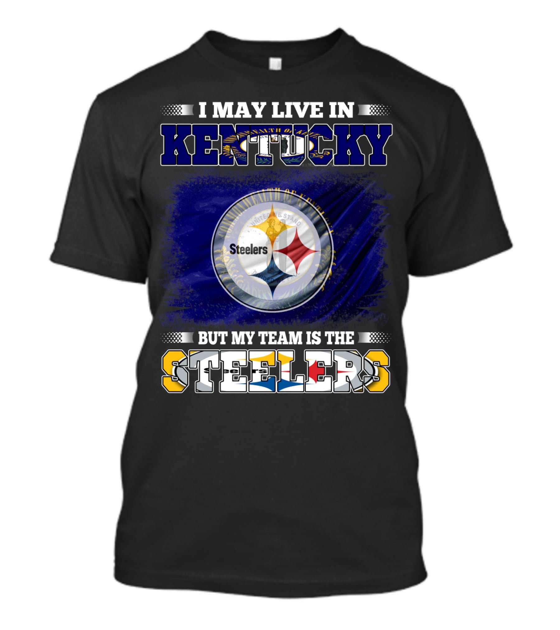 I May Live In Kentucky But My Team Is The Steelers T-Shirt