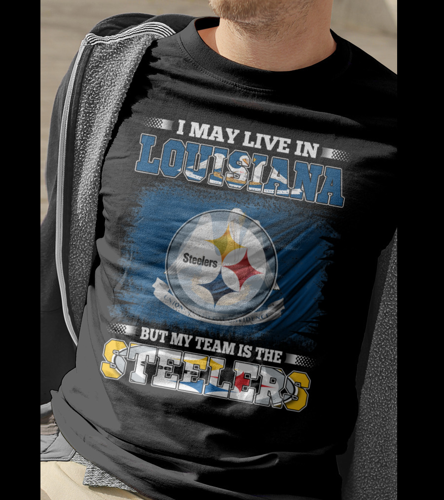 I May Live In Louisiana But My Team Is The Steelers T-Shirt