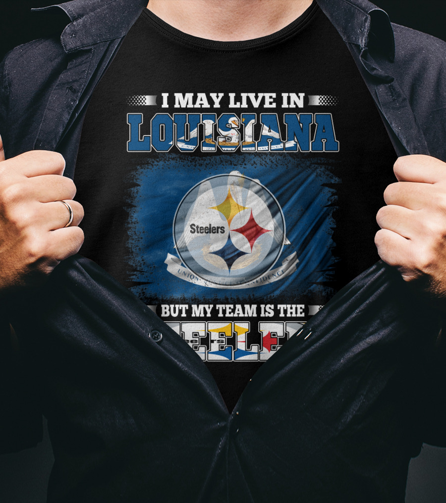 I May Live In Louisiana But My Team Is The Steelers T-Shirt