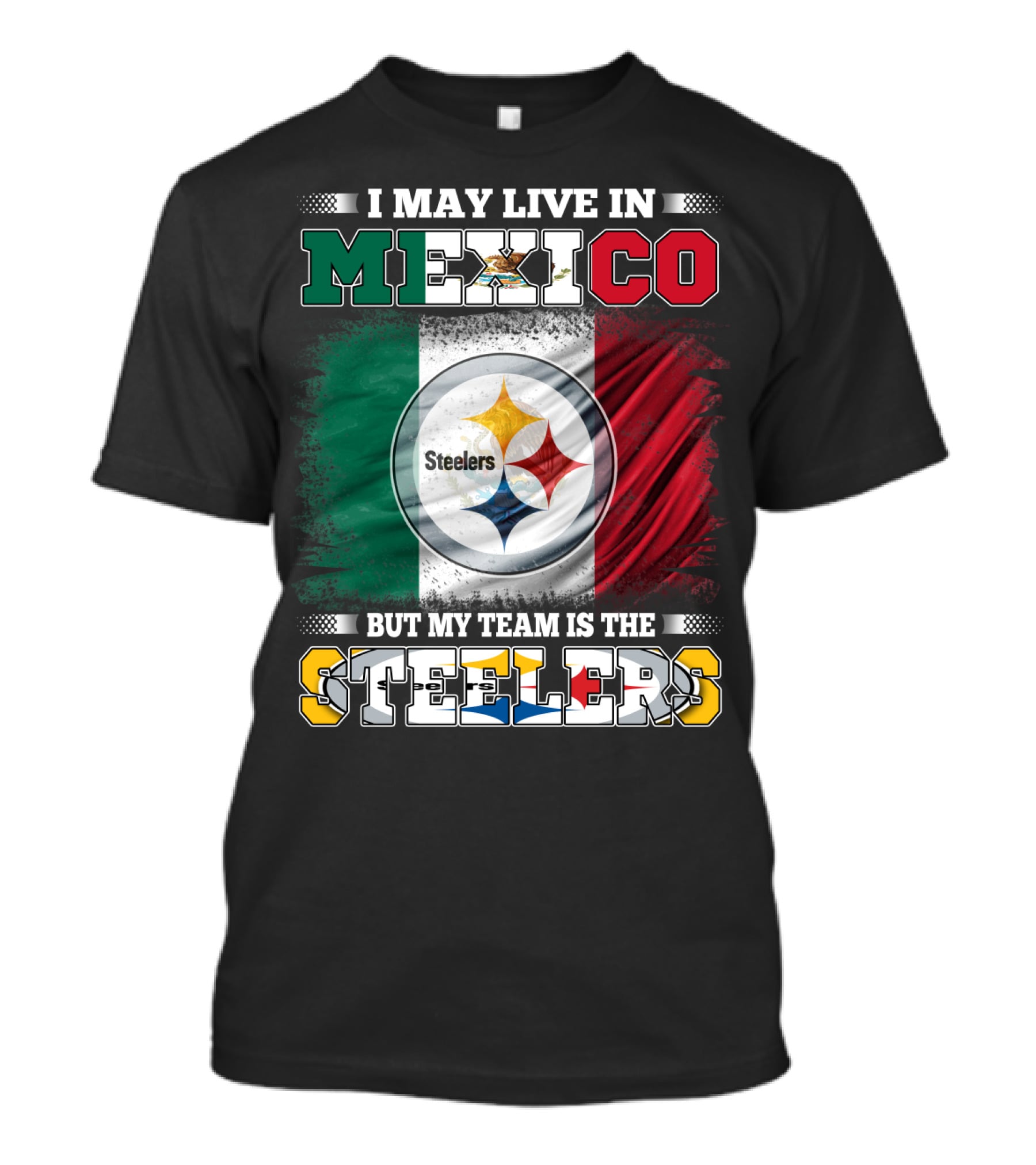 I May Live In Mexico But My Team Is The Steelers Mexican Flag Steelers T-Shirt