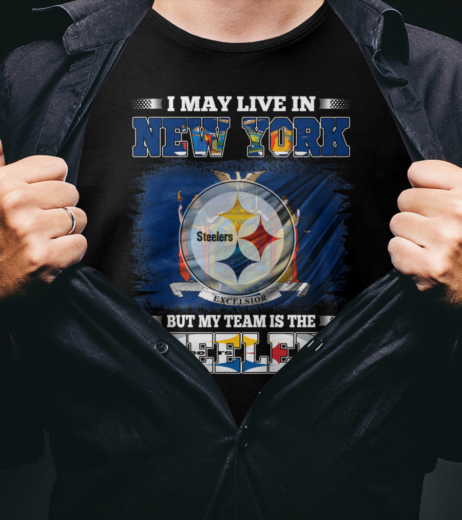I May Live In New York But My Team Is The Steelers T-Shirt