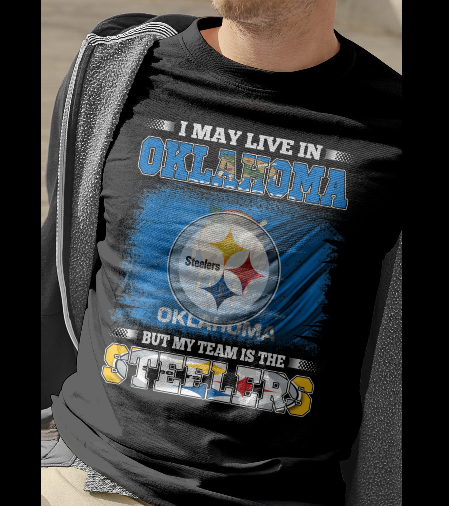 I May Live In Oklahoma But My Team Is The Steelers Football Fan T-Shirt