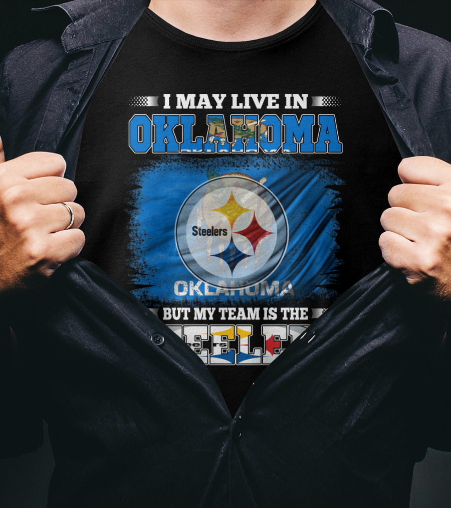 I May Live In Oklahoma But My Team Is The Steelers Football Fan T-Shirt