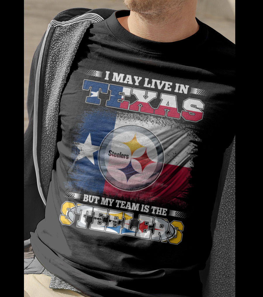 I May Live In Texas But My Team Is The Steelers Texas Flag Steelers T-Shirt