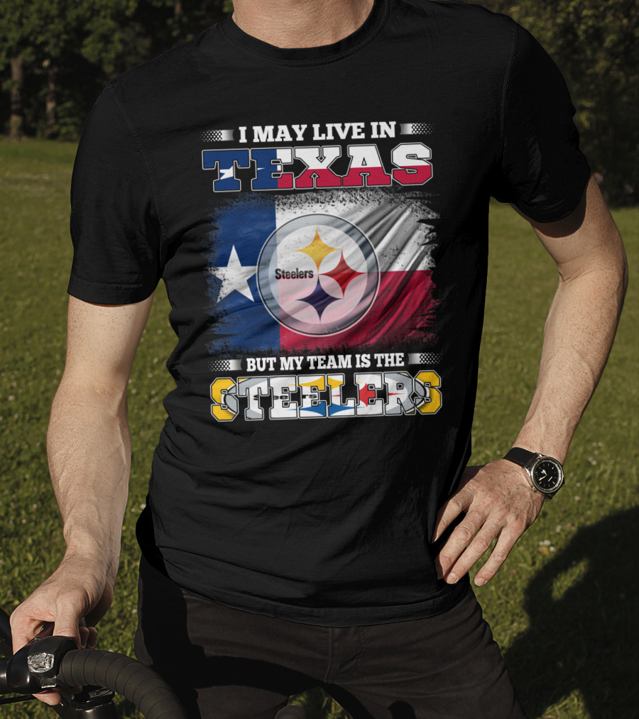I May Live In Texas But My Team Is The Steelers Texas Flag Steelers T-Shirt
