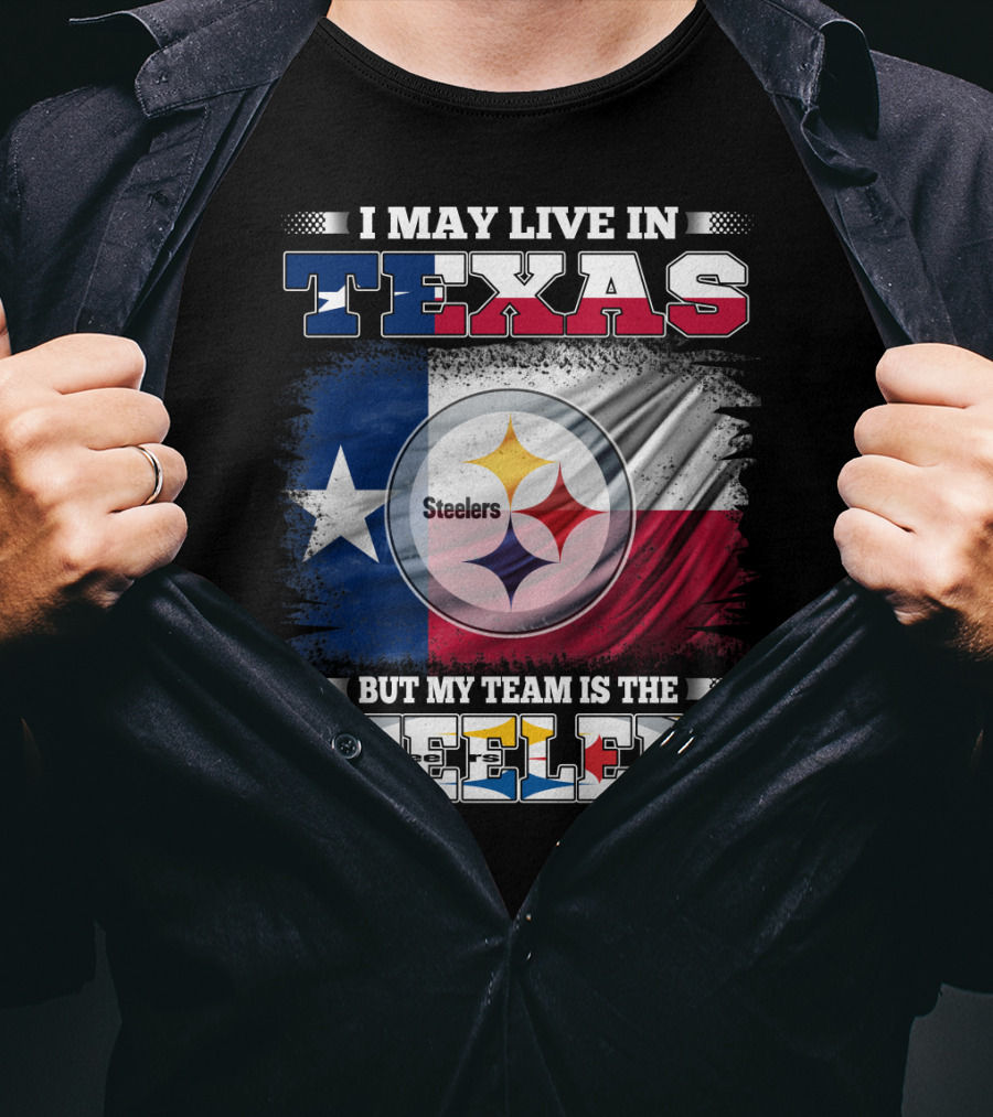 I May Live In Texas But My Team Is The Steelers Texas Flag Steelers T-Shirt