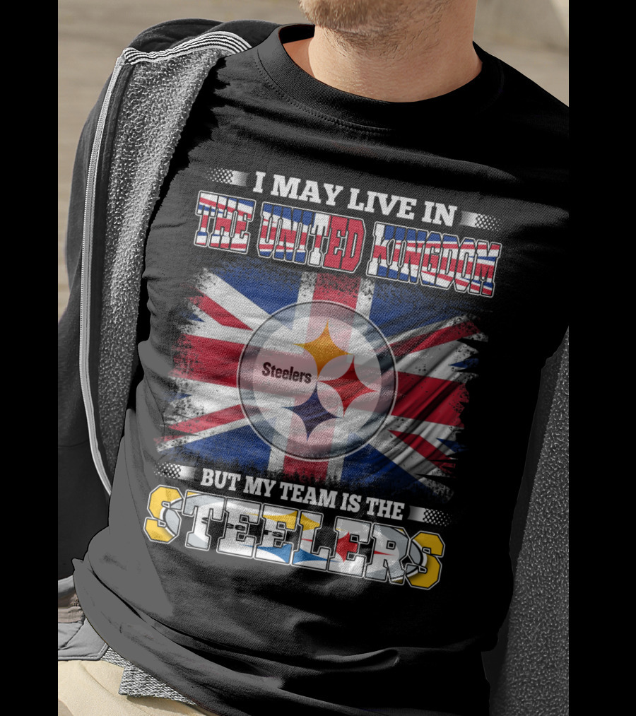 I May Live In The United Kingdom But My Team Is The Steelers T-Shirt