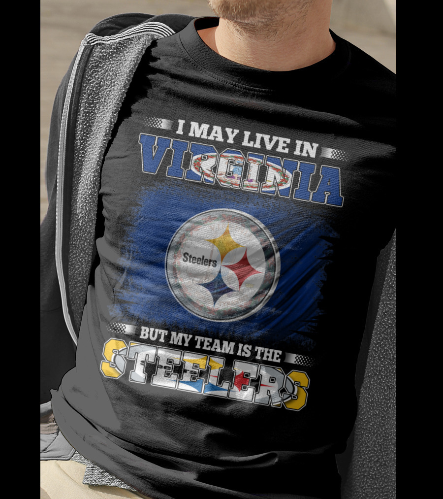 I May Live In Virginia But My Team Is The Steelers T-Shirt