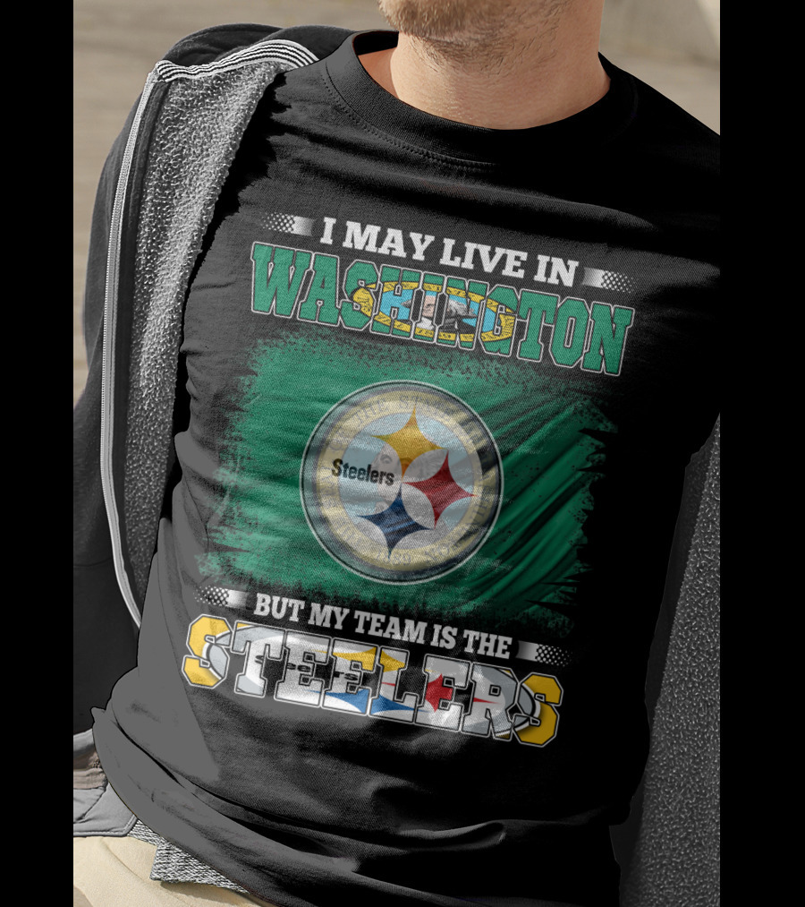 I May Live In Washington But My Team Is The Steelers NFL Fandom T-Shirt