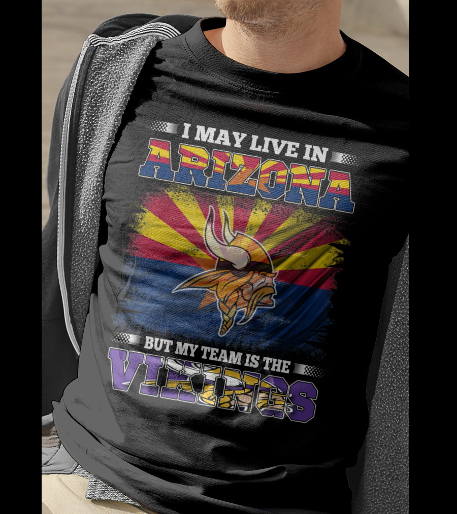 I May Live In Arizona But My Team Is The Vikings Minnesota T-Shirt