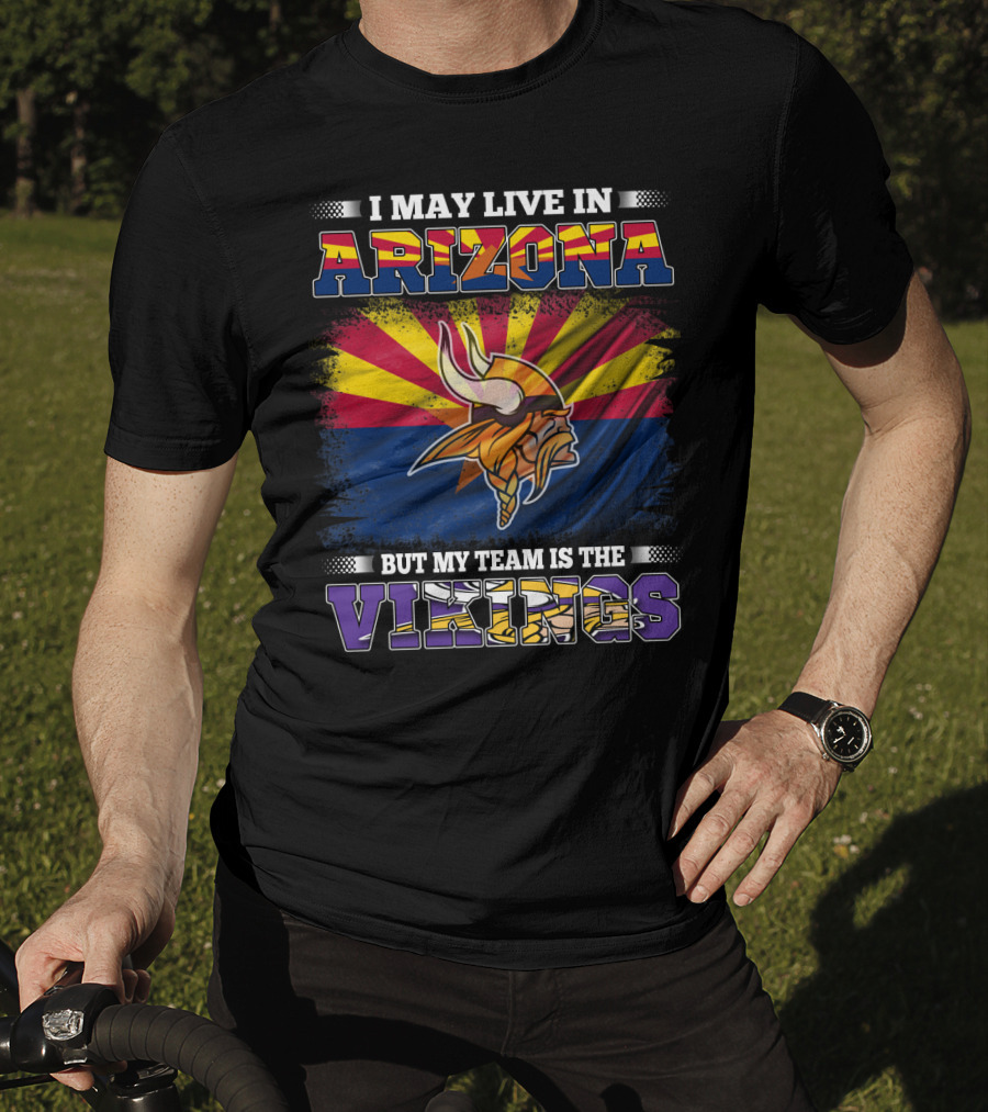 I May Live In Arizona But My Team Is The Vikings Minnesota T-Shirt