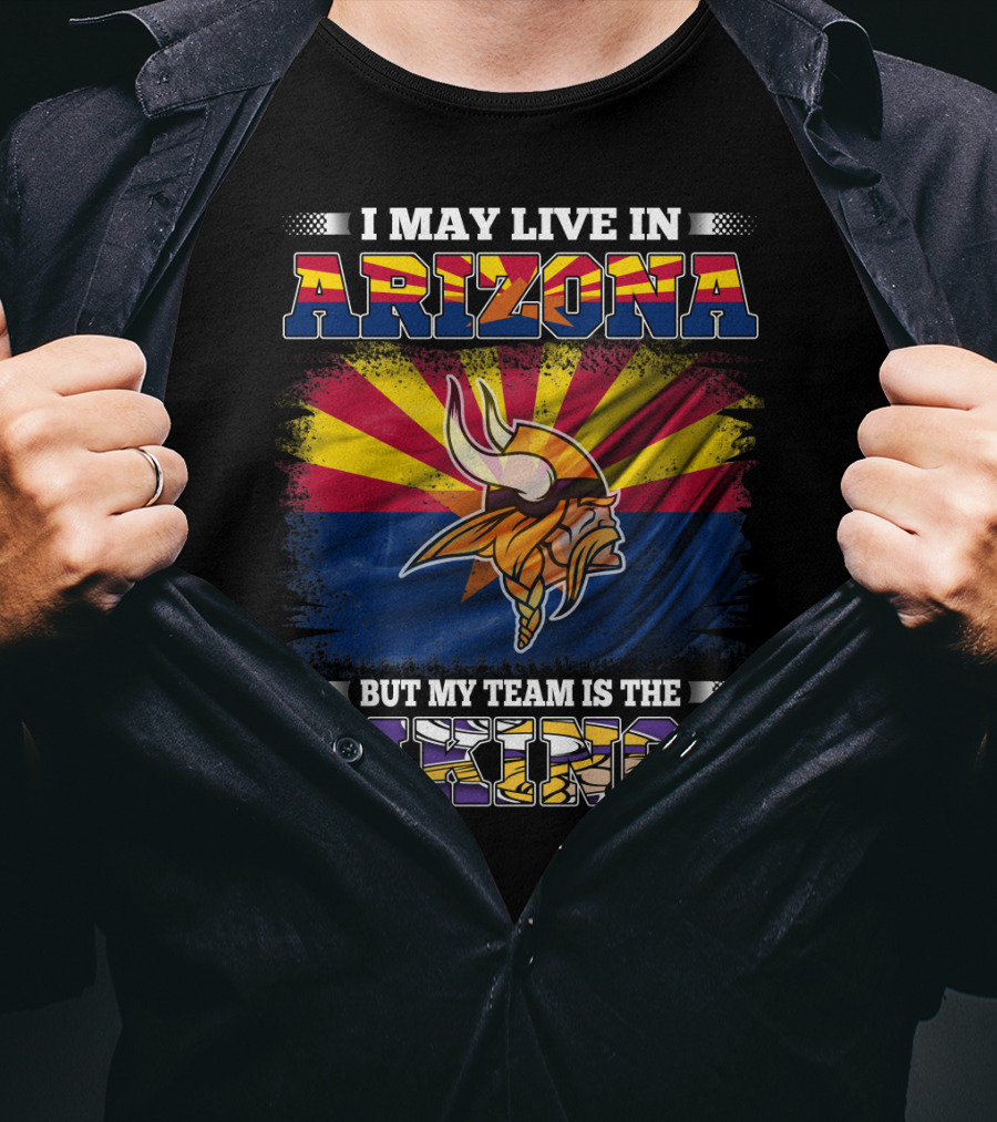 I May Live In Arizona But My Team Is The Vikings Minnesota T-Shirt