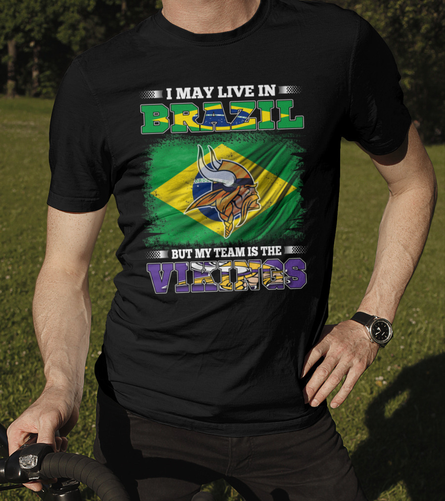 I May Live In Brazil But My Team Is The Vikings T-Shirt
