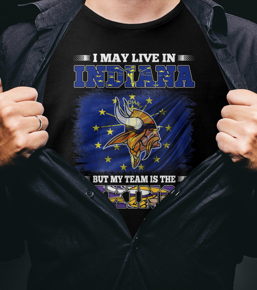 I May Live In Indiana But My Team Is The Vikings T-Shirt