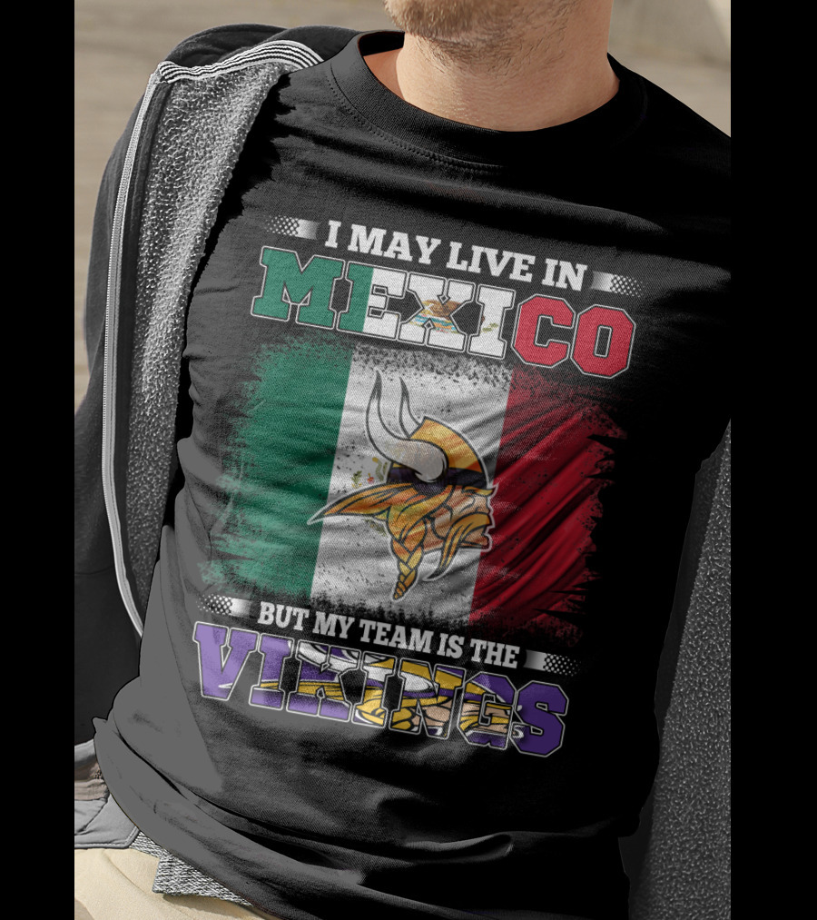 I May Live In Mexico But My Team Is The Vikings T-Shirt