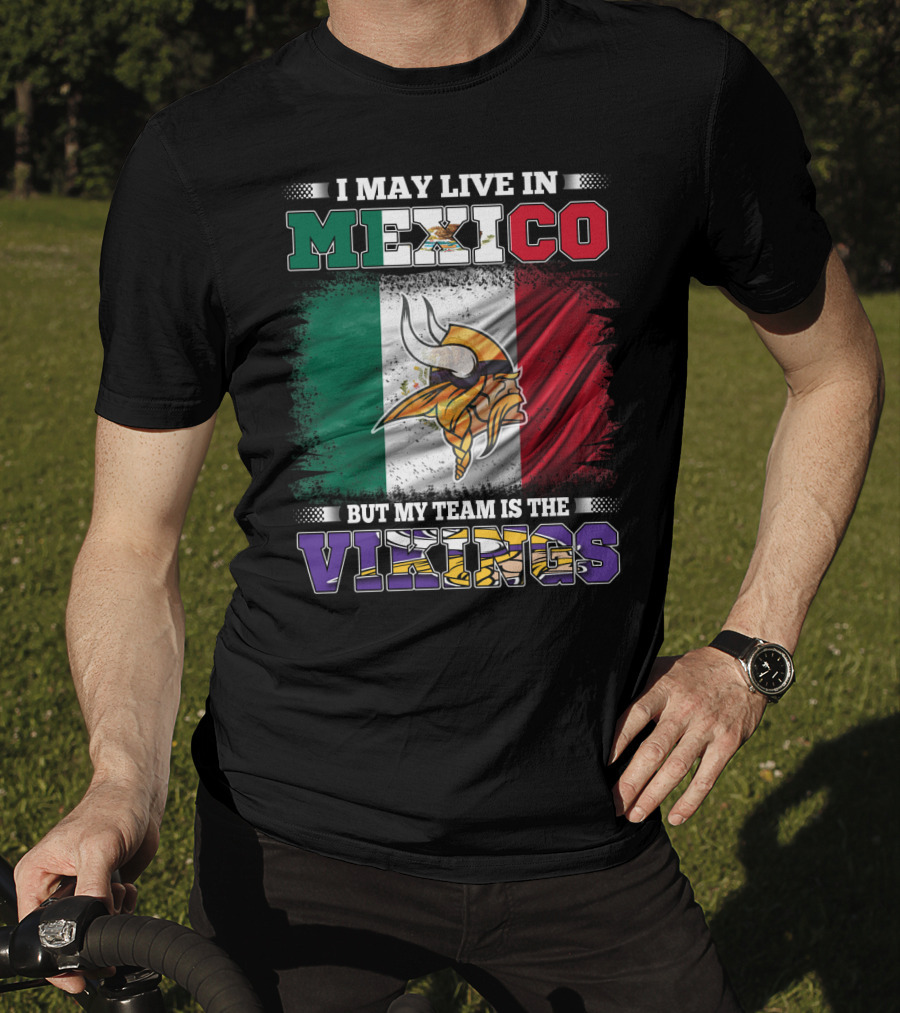 I May Live In Mexico But My Team Is The Vikings T-Shirt