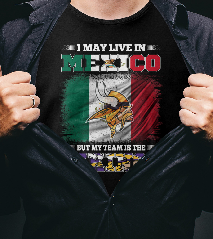I May Live In Mexico But My Team Is The Vikings T-Shirt